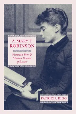 A. Mary F. Robinson: Robinson, a viktoriánus költő és modern irodalmárnő. - A. Mary F. Robinson: Victorian Poet and Modern Woman of Letters