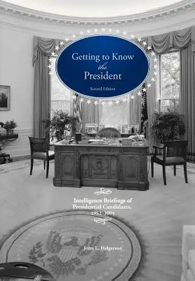 Ismerkedés az elnökkel: Az elnökjelöltek hírszerzési tájékoztatói, 1952-2004 - Getting to Know the President: Intelligence Briefings of Presidential Candidates, 1952-2004