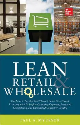 Lean Retail and Wholesale: Használja a Lean-t a túléléshez (és a gyarapodáshoz!) az új globális gazdaságban, amelynek magasabbak a működési költségei, fokozódik a verseny, - Lean Retail and Wholesale: Use Lean to Survive (and Thrive!) in the New Global Economy with Its Higher Operating Expenses, Increase Competition,