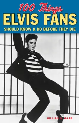 100 dolog, amit az Elvis-rajongóknak tudniuk és meg kell tenniük, mielőtt meghalnak - 100 Things Elvis Fans Should Know & Do Before They Die