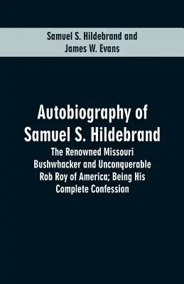 Samuel S. Hildebrand önéletrajza: The Renowned Missouri Bushwhacker And Unconquerable Rob Roy Of America; Being His Complete Confession (A híres Missouri bozótirtó és Amerika legyőzhetetlen Rob Royja). - Autobiography Of Samuel S. Hildebrand: The Renowned Missouri Bushwhacker And Unconquerable Rob Roy Of America; Being His Complete Confession