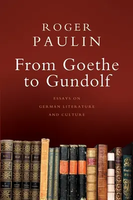 Goethétől Gundolfig: Esszék a német irodalomról és kultúráról - From Goethe to Gundolf: Essays on German Literature and Culture