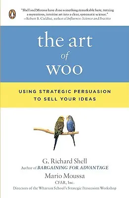 Az udvarlás művészete: Stratégiai meggyőzéssel eladni az ötleteidet - The Art of Woo: Using Strategic Persuasion to Sell Your Ideas