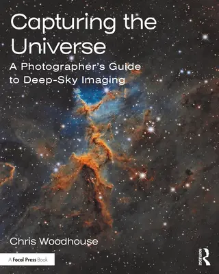 Az univerzum megörökítése: A Photographer's Guide to Deep-Sky Imaging (A fotós kézikönyve a mély-ég képalkotáshoz) - Capturing the Universe: A Photographer's Guide to Deep-Sky Imaging