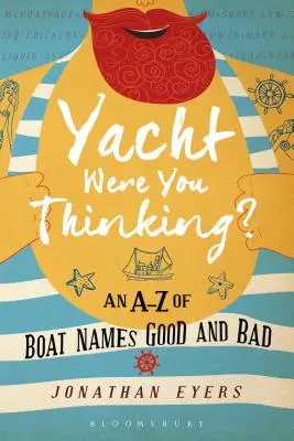 Yacht Were You Thinking? A-Z a jó és rossz hajónevekről - Yacht Were You Thinking?: An A-Z of Boat Names Good and Bad