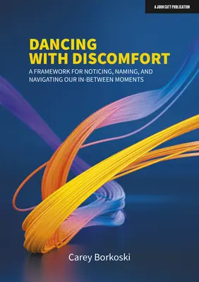 Tánc a kényelmetlenséggel: Keretrendszer a köztes pillanatok észleléséhez, megnevezéséhez és eligazodásához - Dancing with Discomfort: A Framework for Noticing, Naming, and Navigating Our In-Between Moments