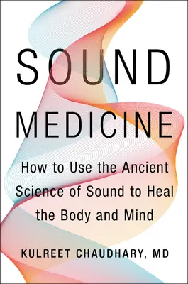 Hanggyógyászat: Hogyan használjuk a hangok ősi tudományát a test és az elme gyógyítására? - Sound Medicine: How to Use the Ancient Science of Sound to Heal the Body and Mind