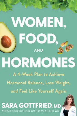 Nők, ételek és hormonok: Egy 4 hetes terv a hormonális egyensúly eléréséhez, a fogyáshoz és ahhoz, hogy újra önmagadnak érezd magad - Women, Food, and Hormones: A 4-Week Plan to Achieve Hormonal Balance, Lose Weight, and Feel Like Yourself Again