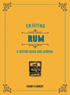 A rum élvezete: Kóstolási útmutató és napló - Enjoying Rum: A Tasting Guide and Journal