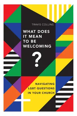 Mit jelent üdvözölni?: Navigating Lgbt Questions in Your Church - What Does It Mean to Be Welcoming?: Navigating Lgbt Questions in Your Church