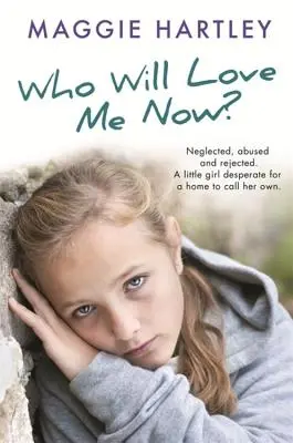 Ki fog most szeretni engem?: Egy kislány, aki kétségbeesetten keresi a saját otthonát. - Who Will Love Me Now?: Neglected, Unloved and Rejected. a Little Girl Desperate for a Home to Call Her Own.