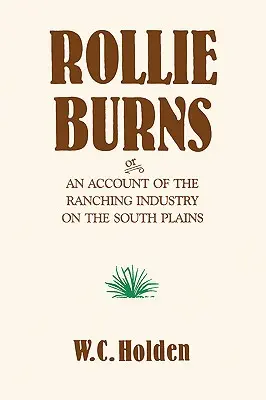 Rollie Burns: Vagy a dél-alföldi farmgazdálkodásról szóló beszámoló - Rollie Burns: Or an Account of the Ranching Industry on the South Plains