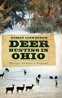 Szarvasvadászat Ohioban: Történelem, legendák és trófeák - Deer Hunting in Ohio: History, Legends & Trophies