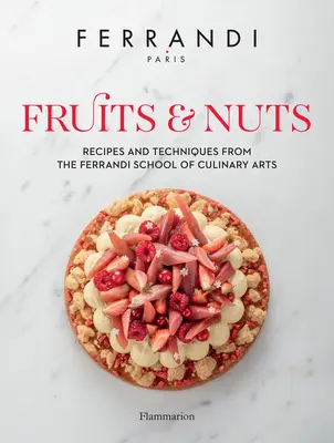 Gyümölcsök és diófélék: Receptek és technikák a Ferrandi Kulináris Művészeti Iskolából - Fruits & Nuts: Recipes and Techniques from the Ferrandi School of Culinary Arts