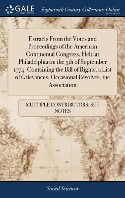 Kivonatok az 1774. szeptember 5-én Philadelphiában tartott amerikai kontinentális kongresszus szavazataiból és jegyzőkönyveiből. Tartalmazza a Bill o - Extracts from the Votes and Proceedings of the American Continental Congress, Held at Philadelphia on the 5th of September 1774. Containing the Bill o