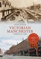 Viktoriánus Manchester az időn keresztül - Victorian Manchester Through Time