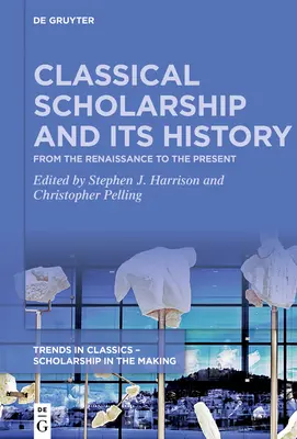 A klasszikus tudományosság és annak története: A reneszánsztól napjainkig. Esszék Christopher Stray tiszteletére - Classical Scholarship and Its History: From the Renaissance to the Present. Essays in Honour of Christopher Stray