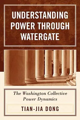 A hatalom megértése a Watergate-en keresztül: A washingtoni kollektív hatalom dinamikája - Understanding Power through Watergate: The Washington Collective Power Dynamics