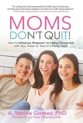 Anyukák ne hagyják abba!: Hogyan befolyásolhatod, erősítheted és tarthatod a kapcsolatot a kamaszoddal vagy tinédzsereddel a zajos világban? - Moms Don't Quit!: How to Influence, Empower and Stay Connected with Your Tween or Teen in a Noisy World