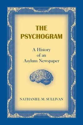 A pszichogram. Egy elmegyógyintézet újságjának története - The Psychogram. A History of an Asylum Newspaper