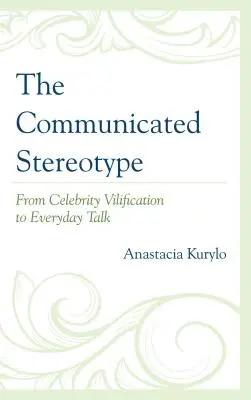 A kommunikált sztereotípia: A hírességek becsmérlésétől a mindennapi beszédig - The Communicated Stereotype: From Celebrity Vilification to Everyday Talk