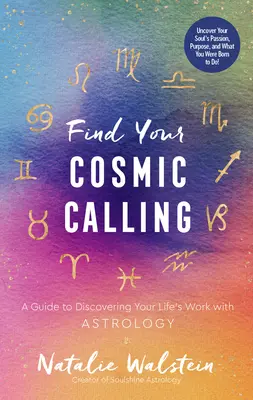 Találd meg kozmikus hivatásodat: Útmutató életfeladatod felfedezéséhez az asztrológia segítségével - Find Your Cosmic Calling: A Guide to Discovering Your Life's Work with Astrology