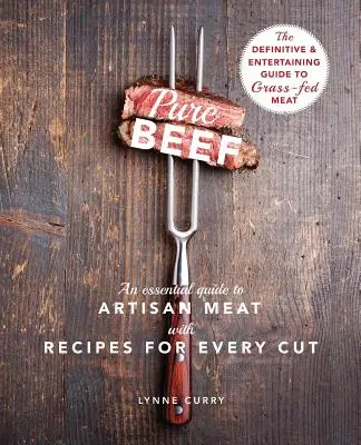 Tiszta marhahús: A kézműves húsok alapvető útmutatója receptekkel minden vágáshoz - Pure Beef: An Essential Guide to Artisan Meat with Recipes for Every Cut