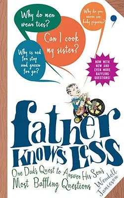 Az apa kevesebbet tud: Egy apa igyekezete, hogy megválaszolja fia legzavaróbb kérdéseit - Father Knows Less: One Dad's Quest to Answer His Son's Most Baffling Questions