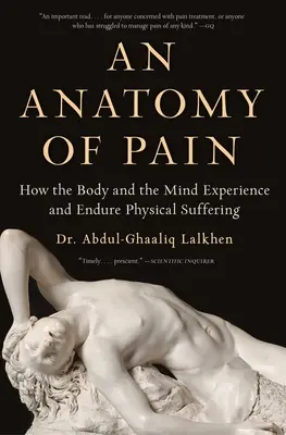 A fájdalom anatómiája: Hogyan éli meg és viseli el a test és az elme a fizikai szenvedést? - An Anatomy of Pain: How the Body and the Mind Experience and Endure Physical Suffering