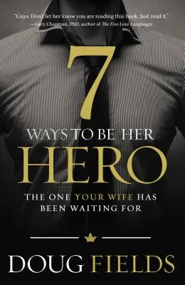 7 módja annak, hogy a hőse legyél: Az, akire a feleséged várt - 7 Ways to Be Her Hero: The One Your Wife Has Been Waiting for