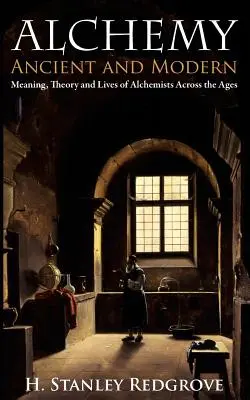 Alkímia: Ősi és modern: Az alkímisták jelentése, elmélete és hazugságai a korok folyamán - Alchemy: Ancient and Modern: Meaning, Theory and Lies of Alchemists Across the Ages