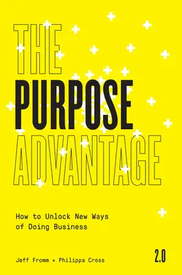 A célelőny 2.0: Hogyan nyissunk új utakat az üzleti életben? - The Purpose Advantage 2.0: How to Unlock New Ways of Doing Business