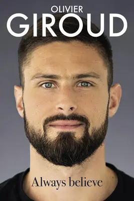 Mindig hinni: Olivier Giroud önéletrajza - Always Believe: The Autobiography of Olivier Giroud