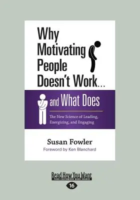 Miért nem működik az emberek motiválása ... és mi működik: A vezetés, az energizálás és a bevonás új tudománya - Why Motivating People Doesn't Work ... and What Does: The New Science of Leading, Energizing, and Engaging