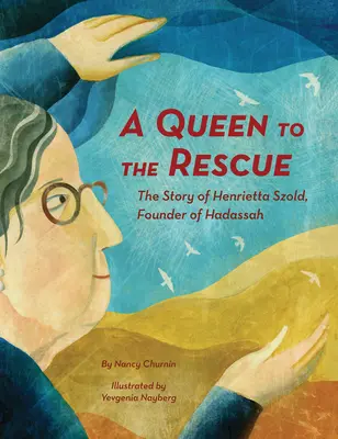 Egy királynő a megmentésért: Henrietta Szold, a Hadassza alapítójának története - A Queen to the Rescue: The Story of Henrietta Szold, Founder of Hadassah