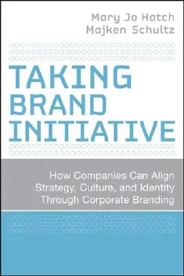 Převzetí iniciativy v oblasti značky: Jak mohou společnosti sladit strategii, kulturu a identitu prostřednictvím firemního brandingu - Taking Brand Initiative: How Companies Can Align Strategy, Culture, and Identity Through Corporate Branding