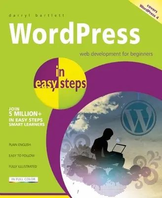 Wordpress egyszerű lépésekben: Wordpress 4: Web Development for Beginners - Covers Wordpress 4 - Wordpress in Easy Steps: Web Development for Beginners - Covers Wordpress 4