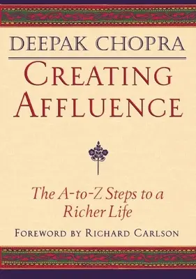 A jólét megteremtése: A-To-Z lépések a gazdagabb élethez - Creating Affluence: The A-To-Z Steps to a Richer Life