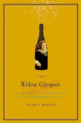 Az özvegy Clicquot: Egy pezsgőbirodalom és az azt uraló nő története - The Widow Clicquot: The Story of a Champagne Empire and the Woman Who Ruled It