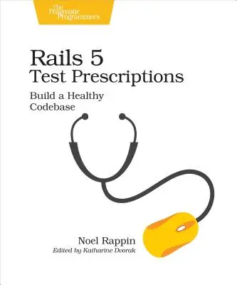 Rails 5 tesztelési előírások: Egészséges kódbázis építése - Rails 5 Test Prescriptions: Build a Healthy Codebase