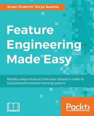 Feature Engineering Made Easy: Egyedi jellemzők azonosítása az adathalmazból, hogy hatékony gépi tanulási rendszereket építhessünk. - Feature Engineering Made Easy: Identify unique features from your dataset in order to build powerful machine learning systems