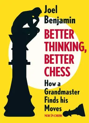 Jobb gondolkodás, jobb sakk: Hogyan találja meg egy nagymester a lépéseit? - Better Thinking, Better Chess: How a Grandmaster Finds His Moves