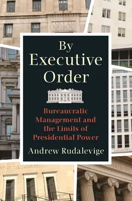 Végrehajtási utasítással: A bürokratikus irányítás és az elnöki hatalom korlátai - By Executive Order: Bureaucratic Management and the Limits of Presidential Power