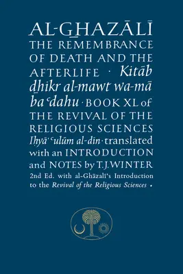 Al-Ghazali a halál és a túlvilági élet emlékezetéről: A vallástudományok megújulásának XL. könyve - Al-Ghazali on the Remembrance of Death and the Afterlife: Book XL of the Revival of the Religious Sciences