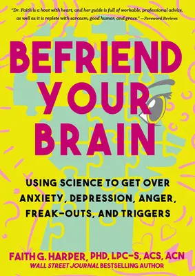 Barátkozz az agyaddal: Egy fiatal ember útmutatója a szorongás, a depresszió, a düh, a kiborulások és a kiváltó okok kezeléséhez - Befriend Your Brain: A Young Person's Guide to Dealing with Anxiety, Depression, Anger, Freak-Outs, and Triggers