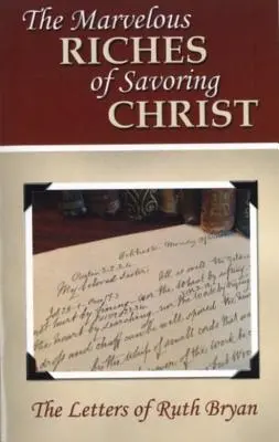 A Krisztus megízlelésének csodálatos gazdagsága: Ruth Bryan levelei - The Marvelous Riches of Savoring Christ: The Letters of Ruth Bryan