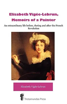 Elisabeth Vige-Lebrun: Egy festőnő emlékiratai - lisabeth Vige-Lebrun, Memoirs of a Painter