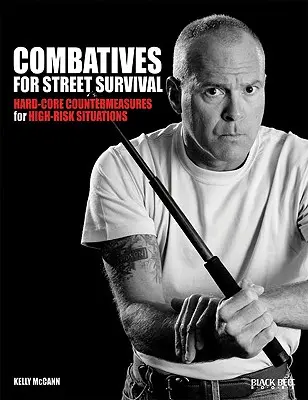 Combatives for Street Survival: Hard-Core Countermeasures for High-Risk Situations (Harci eszközök az utcai túlélésért: Kemény mag ellenintézkedések nagy kockázatú helyzetekben) - Combatives for Street Survival: Hard-Core Countermeasures for High-Risk Situations