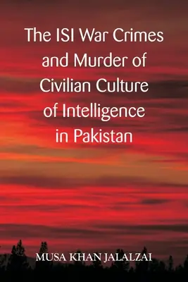 Az ISI háborús bűntettei és a civil lakosság meggyilkolása A hírszerzés kultúrája Pakisztánban - The ISI War Crimes and Murder of Civilian Culture of Intelligence in Pakistan