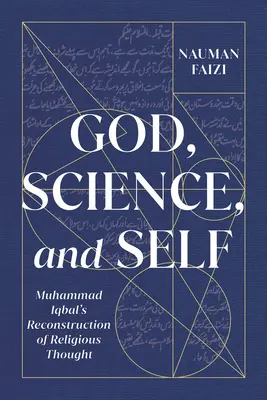 Isten, tudomány és én, 1.: Muhammad Iqbal vallási gondolkodásának rekonstrukciója - God, Science, and Self, 1: Muhammad Iqbal's Reconstruction of Religious Thought